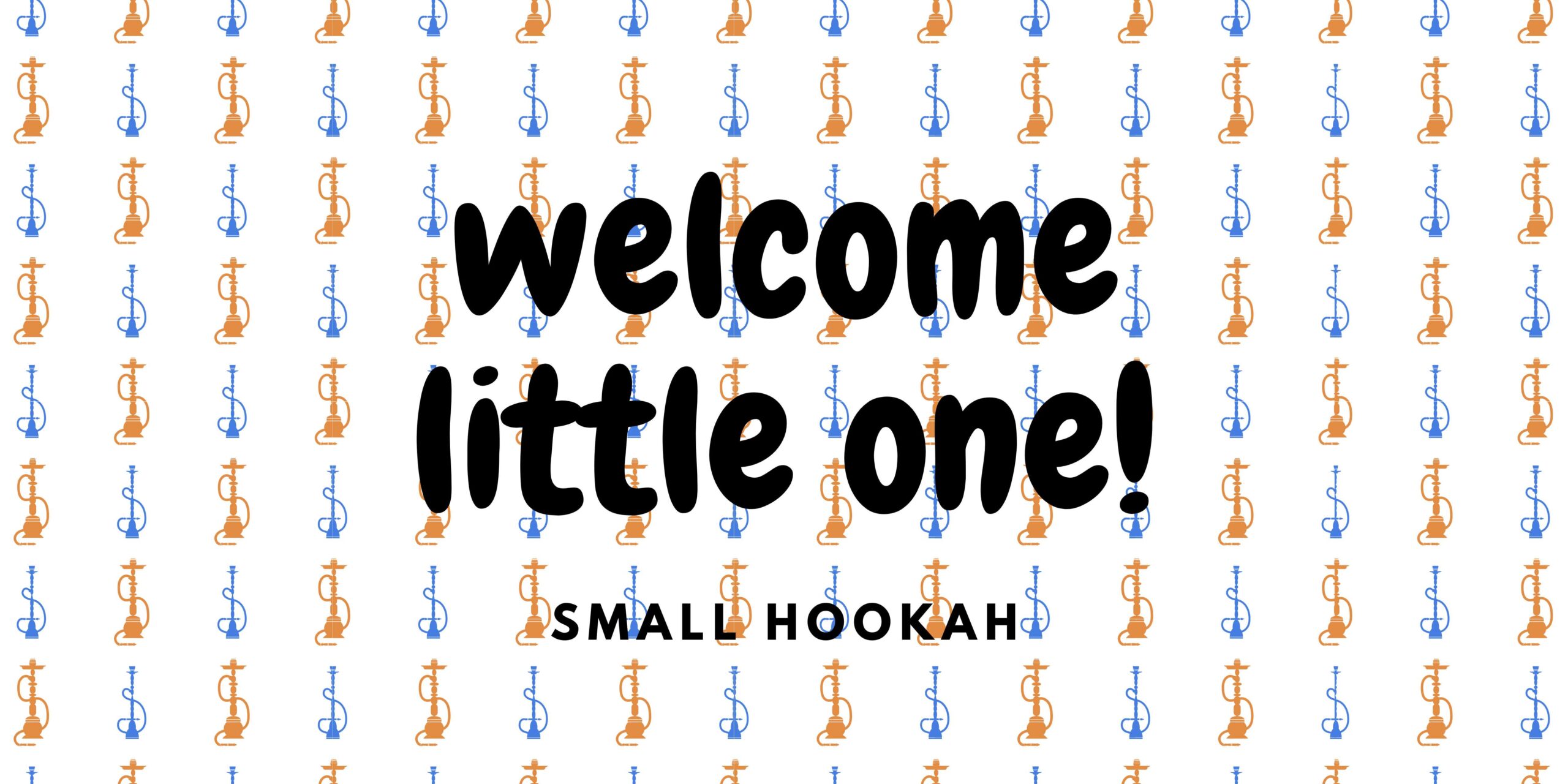 image is showing small hookah graphics at the back ground and a funny statement in the center of the image saying Welcome little one. small hookah
